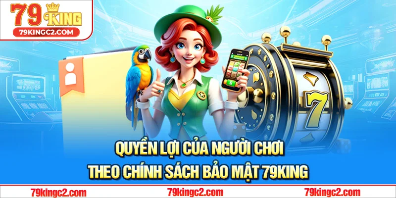 Quyền lợi của người chơi theo chính sách bảo mật 79king