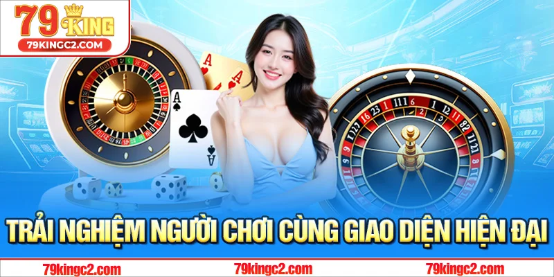 Trải nghiệm người chơi cùng giao diện hiện đại